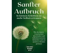 Sanfter Aufbruch - In kleinen Schritten zu mehr Selbstvertrauen: Wie du innere Unsicherheit überwindest und Selbstbewusstsein, Sicherheit und ein ... Reflexionsfragen plus Bonus: Askfirmationen