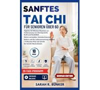 Sanftes Tai Chi für Senioren über 60: Tägliche 10-Minuten-Routinen zur Verbesserung von Gleichgewicht, Kraft und Flexibilität - Stürze vermeiden, ... mit Schritt-für-Schritt-Illustrationen.