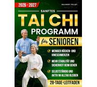 SANFTES TAI-CHI PROGRAMM FÜR SENIOREN: Der vollständige 28-Tage-Leitfaden für weniger Rücken- und Knieschmerzen, mehr Sicherheit beim Gehen und mehr Selbstständigkeit im Alltag