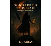 SANGRE DE LUZ Y SOMBRA III: La guerra del núcleo