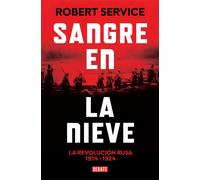 Sangre en la nieve: La Revolución rusa 1914 - 1924 (Historia)
