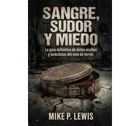Sangre, Sudor y Miedo: La guía definitiva de datos ocultos y anécdotas del cine de terror. (Tinta en 35mm)