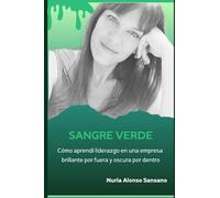 Sangre verde: Cómo aprendí liderazgo en una empresa brillante por fuera y oscura por dentro