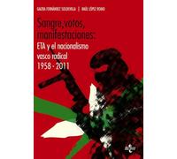 Sangre, votos, manifestaciones:: ETA y el nacionalismo vasco radical 1958-2011 (Ciencia Política - Semilla y Surco)