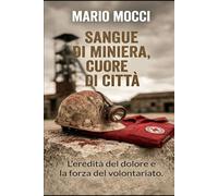 Sangue di miniera, cuore di città: L'eredità del dolore e la forza del volontariato