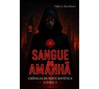 Sangue do Amanhã: Crônicas da Noite Sintética - Parte 1