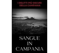Sangue in Campania: I delitti irrisolti della regione: dalla camorra alle vendette familiari -10 casi che la giustizia non ha mai potuto chiudere (SANGUE D'ITALIA)