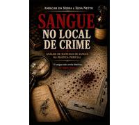 Sangue no Local de Crime: Interpretação de Manchas de Sangue e Reconstrução da Dinâmica dos Fatos