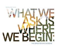 SANGUINE HUM - What We Ask Is Where We Begin: The Songs For Days Sessions