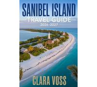 SANIBEL ISLAND TRAVEL GUIDE 2026-2027: Experience Florida’s Serene Coastal Adventures with Smart Planning, Nature Exploration, and Local Dining