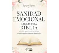 Sanidad Emocional a Través de la Biblia: Devocional Cristiano de 31 Días para Mujeres: Encuentra Restauración, Paz Interior y Fuerza Espiritual Mediante las Escrituras