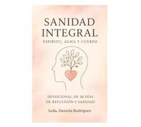 Sanidad Integral: Espíritu, Alma y Cuerpo: 30 días de reflexión, oración y fortaleza espiritual