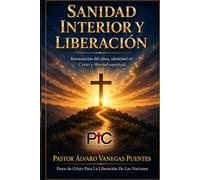Sanidad Interior y Liberación: Restauración del alma, identidad en Cristo y libertad espiritual