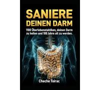 SANIERE DEINEN DARM: 100 Überlebenstaktiken, deinen Darm zu heilen und 100 Jahre alt zu werden