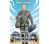 Sanitäter - 360 mal „Retten, was zu retten ist!": Fakten, Fun & Sanitätswissen für Bundeswehr-Sanitäter, Ehemalige, Fans & alle, die den Sanitätsdienst feiern (Major Paines Truppenwissen)