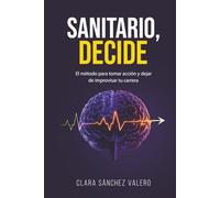 SANITARIO, DECIDE: El Método para Tomar Acción y Dejar de Improvisar tu Carrera