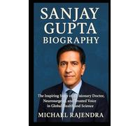 SANJAY GUPTA BIOGRAPHY: The Inspiring Story of a Visionary Doctor, Neurosurgeon, and Trusted Voice in Global Health and Science