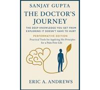 Sanjay Gupta: The Doctor’s Journey: The deep knowledge you get from Exploring it doesn’t have to hurt Performative Edition. Practical Tools for Applying His Principles for a Pain-Free Life.