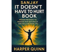 Sanjay It Doesn’t Have to Hurt Book: Proven Methods to Manage Pain Naturally and Reclaim Your Life