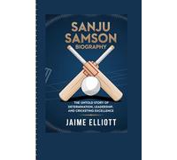 SANJU SAMSON BIOGRAPHY: The Untold Story of Determination, Leadership, and Cricketing Excellence