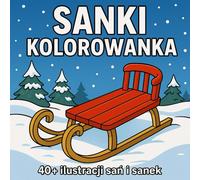 Sanki - zimowa kolorowanka dla dzieci: 40+ ilustracji sań i sanek | Zimowa kolorowanka dla dzieci | Idealna na święta i zimowe dni