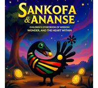 SANKOFA & ANANSE: CHILDREN'S STORYBOOK OF WISDOM, WONDER, AND THE HEART WITHIN