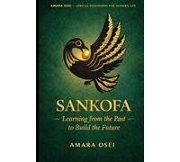 Sankofa: Go Back and Fetch It: The African Art of Learning from the Past (African Philosophy for Modern Life)