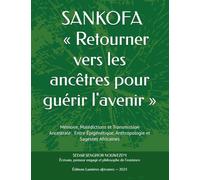 SANKOFA « Retourner vers les ancêtres pour guérir l'avenir »: Mémoire, Malédictions et Transmission Ancestrale