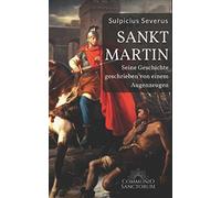 Sankt Martin - Seine Geschichte, geschrieben von einem Augenzeugen: (Vita Sancti Martini, drei Briefe und drei Dialoge)