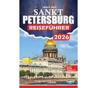 SANKT PETERSBURG REISEFÜHRER 2026: Ein Schritt-für-Schritt-Reiseführer zu Flügen, Visa, Top-Attraktionen, lokaler Küche, Kultur und Insider-Tipps für kluge Reisende
