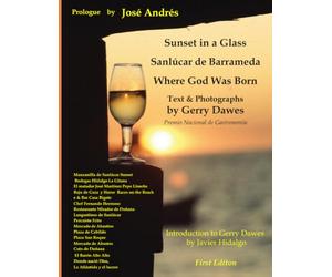 Sanlúcar de Barrameda: Where God Was Born (Prologue by Chef José Andrés): Portions excerpted from Sunset in a Glass : Adventures of a Food and Wine Road Warrior in Spain