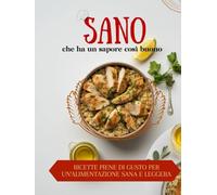 Sano che ha un sapore così buono: Ricette piene di gusto per un’alimentazione sana e leggera