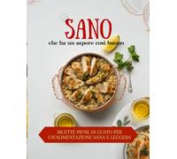 Sano che ha un sapore così buono: Ricette piene di gusto per un’alimentazione sana e leggera