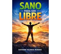 Sano para Ser Libre: El camino hacia la sanidad interior y la libertad emocional