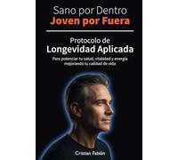Sano por Dentro, Joven por Fuera: Protocolo de longevidad aplicada para potenciar tu salud, vitalidad y energía mejorando tu calidad de vida