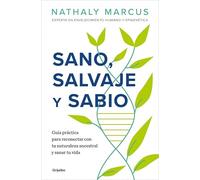 Sano, salvaje y sabio: Guía práctica para reconectar con tu naturaleza ancestral y sanar tu vida (Crecimiento personal)