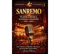 SANREMO - 75 Anni di Musica, Scandali e Leggende (1951-2025): Tutti i Vincitori, le Classifiche e i Retroscena del Festival della Canzone Italiana (I FENOMENI DELLA TV ITALIANA)
