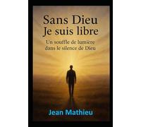 Sans Dieu Je suis libre: Un souffle de lumière dans le silence de Dieu