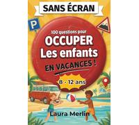 SANS ÉCRAN - Occuper les enfants en vacances: 100 jeux de questions et défis amusants pour des moments zen en famille (8-12 ans)