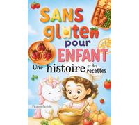 Sans gluten pour enfant. Une histoire et des recettes: Un livre pour enfants de 4 à 8 ans et leurs parents, pour mieux comprendre la maladie cœliaque.