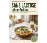 Sans Lactose - Le Guide Pratique: Produits cachés, étiquettes, lactase, Retrouver le confort digestif au quotidien