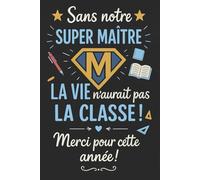 SANS NOTRE SUPER MAITRE LA VIE N'AURAIT PAS LA CLASSE: Un carnet de notes personnalisé à offrir à votre maître en fin d’année - Un cadeau touchant et pratique pour exprimer votre gratitude.