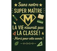 SANS NOTRE SUPER MAITRE LA VIE N'AURAIT PAS LA CLASSE: Un carnet de notes personnalisé à offrir à votre maître en fin d’année - Un cadeau touchant et pratique pour exprimer votre gratitude.