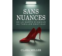 SANS NUANCES: DE LA QUETE D'AMOUR AU THRILLER EROTIQUE. DECOUVREZ VOS PROPRES LIMITES POUR COMBATTRE LA SOLITUDE.