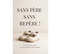 Sans père sans repère !: Grandir sans père, se reconstruire sans repère