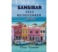 SANSIBAR 2025 REISEFÜHRER: Auf den Spuren von Sultanen und Segeln