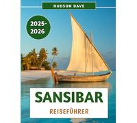 Sansibar Reiseführer 2025-2026: Ihr unverzichtbarer Begleiter zur Erkundung der Strände, der Kultur und des Abenteuers Sansibars