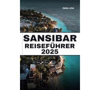 SANSIBAR REISEFÜHRER 2025: Entspannen Sie sich an unberührten Stränden, erkunden Sie Gewürzplantagen, entdecken Sie Stone Town und Insidertipps für einen traumhaften Inselurlaub.