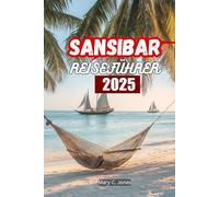 SANSIBAR REISEFÜHRER 2025: Strände, Aktivitäten, Resorts, Reiseplaner, Reisetipps und versteckte Juwelen in Sansibar