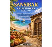 SANSIBAR REISEFÜHRER 2026-2027: Entdecken Sie sonnenverwöhnte Strände, die verwinkelten Gassen der Altstadt und den unwiderstehlichen Charme der Insel